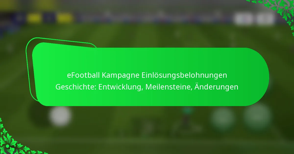 eFootball Kampagne Einlösungsbelohnungen Geschichte: Entwicklung, Meilensteine, Änderungen