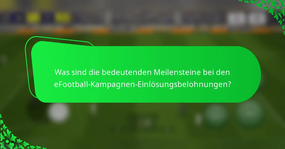 Was sind die bedeutenden Meilensteine bei den eFootball-Kampagnen-Einlösungsbelohnungen?