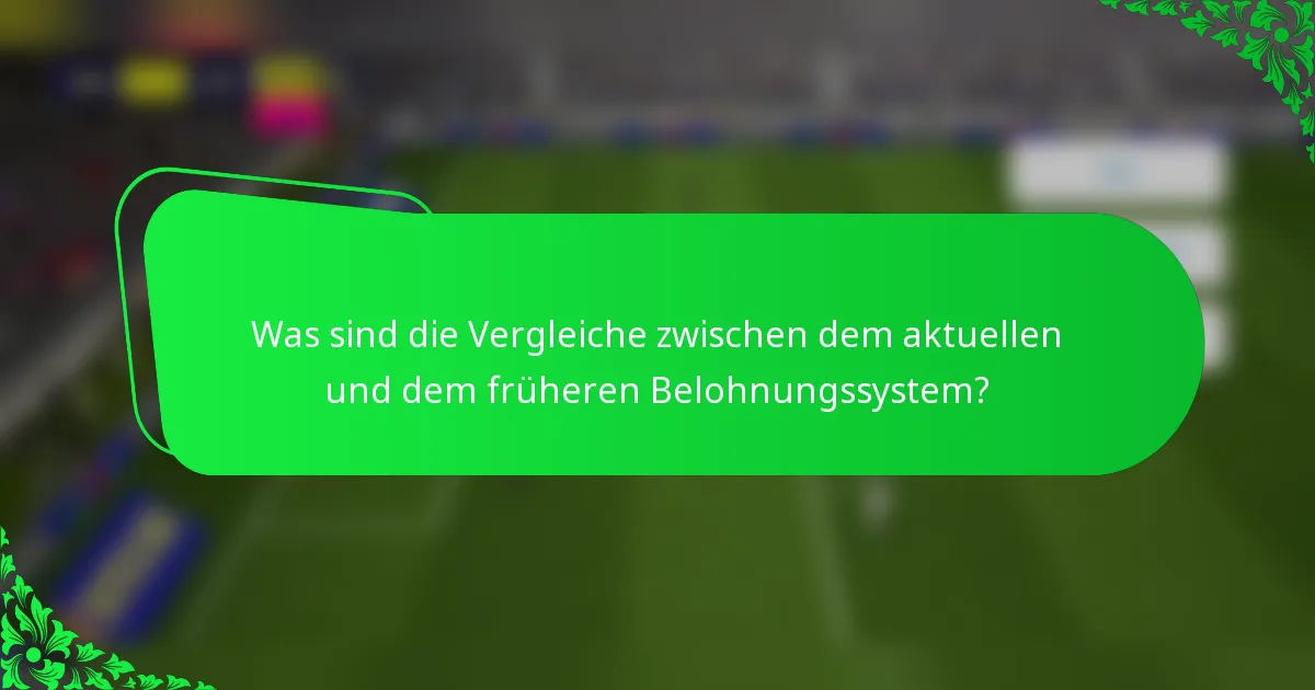 Was sind die Vergleiche zwischen dem aktuellen und dem früheren Belohnungssystem?