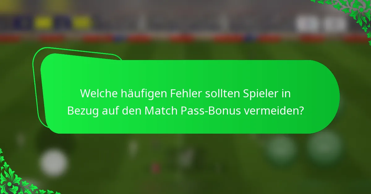 Welche häufigen Fehler sollten Spieler in Bezug auf den Match Pass-Bonus vermeiden?
