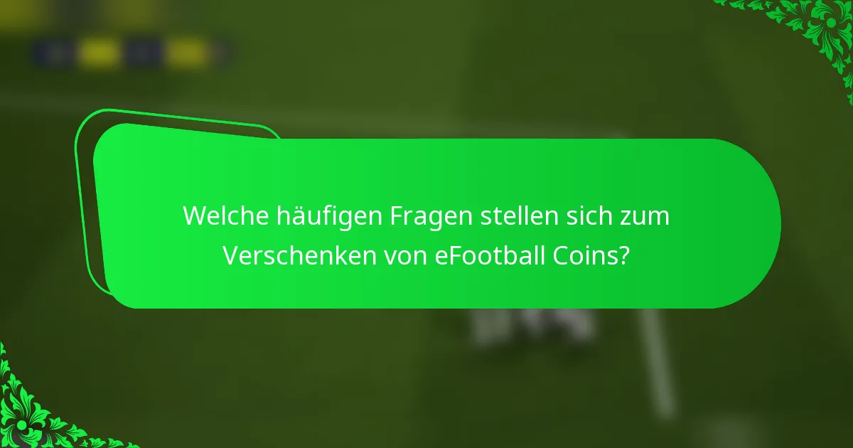 Welche häufigen Fragen stellen sich zum Verschenken von eFootball Coins?