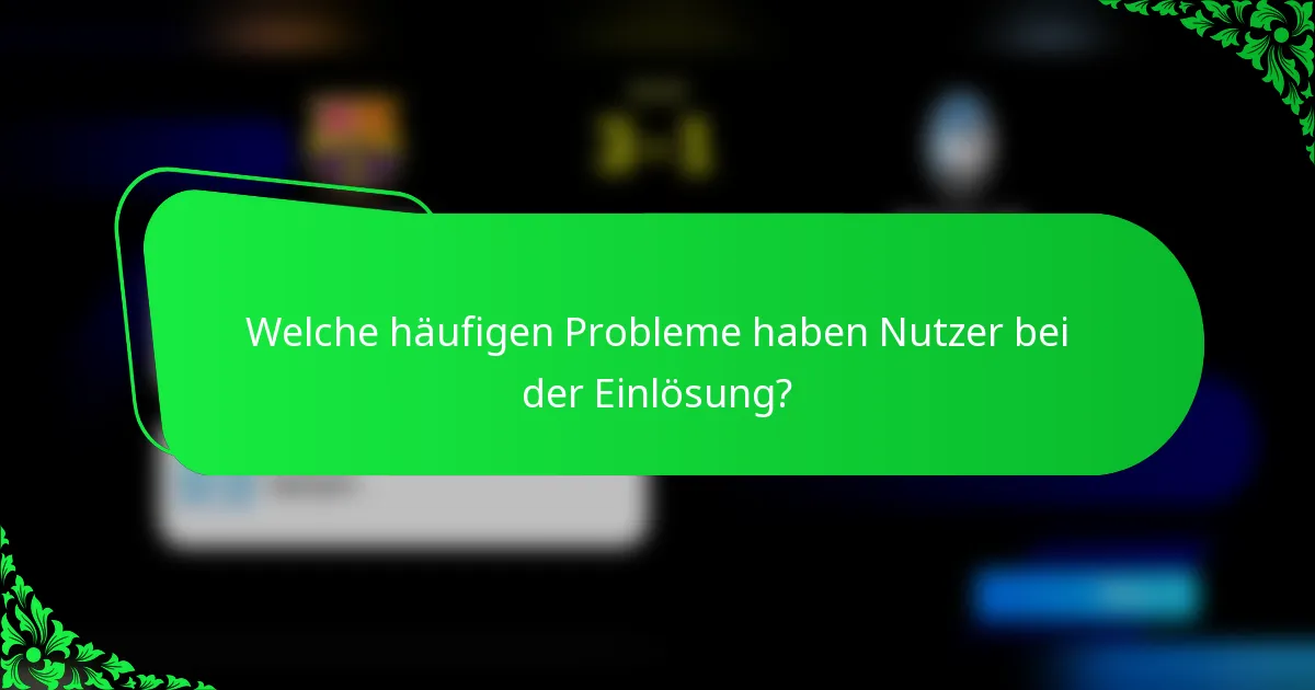 Welche häufigen Probleme haben Nutzer bei der Einlösung?