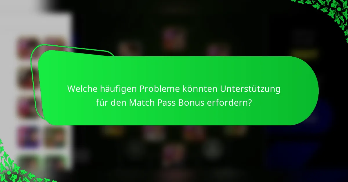 Welche häufigen Probleme könnten Unterstützung für den Match Pass Bonus erfordern?