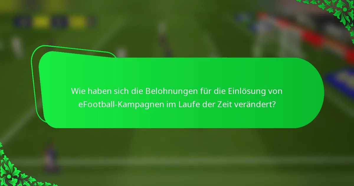 Wie haben sich die Belohnungen für die Einlösung von eFootball-Kampagnen im Laufe der Zeit verändert?