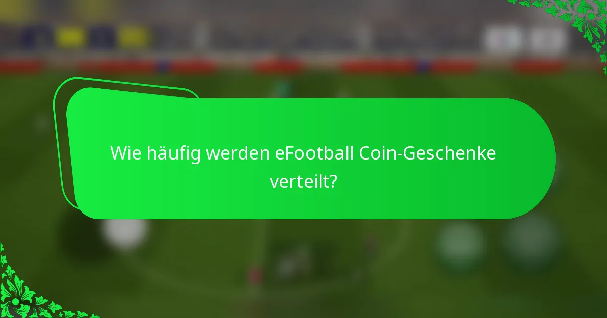 Wie häufig werden eFootball Coin-Geschenke verteilt?
