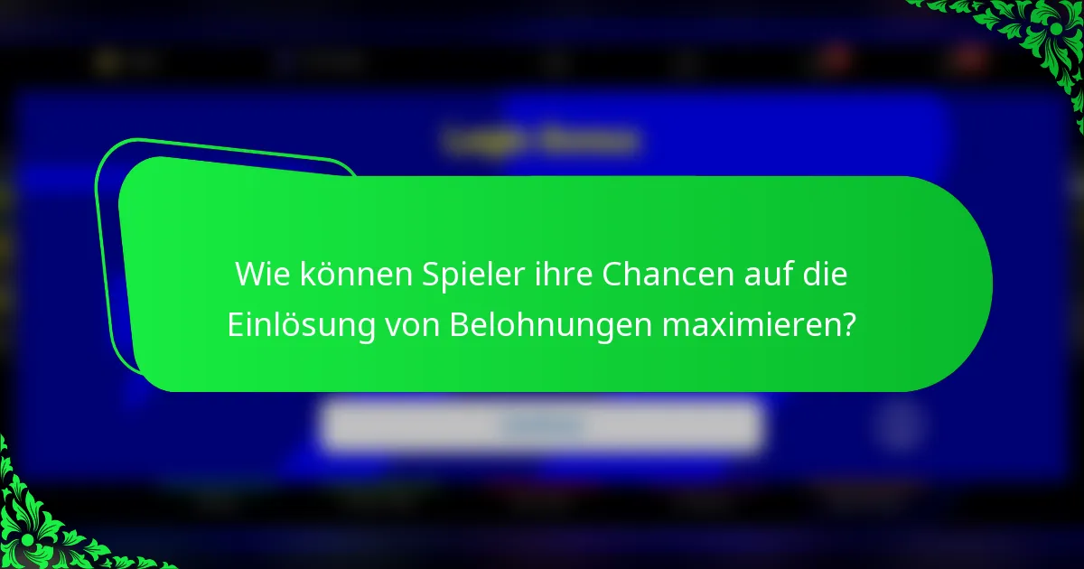Wie können Spieler ihre Chancen auf die Einlösung von Belohnungen maximieren?