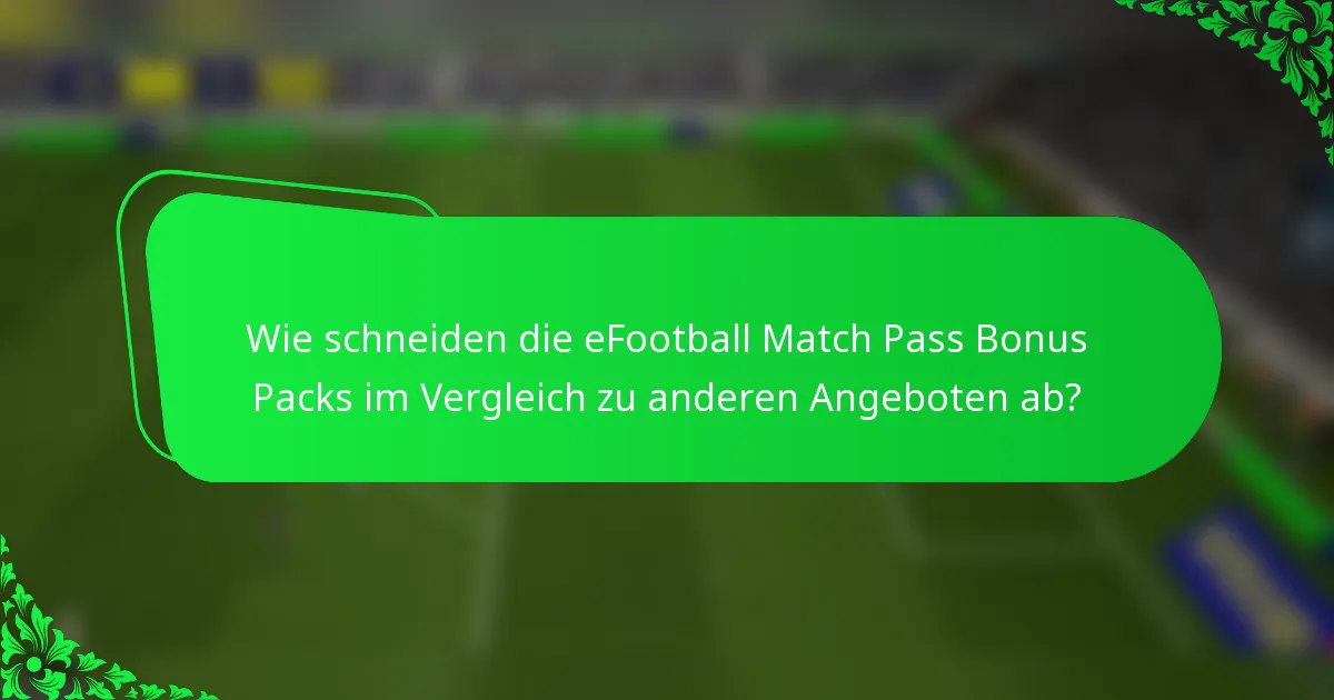 Wie schneiden die eFootball Match Pass Bonus Packs im Vergleich zu anderen Angeboten ab?