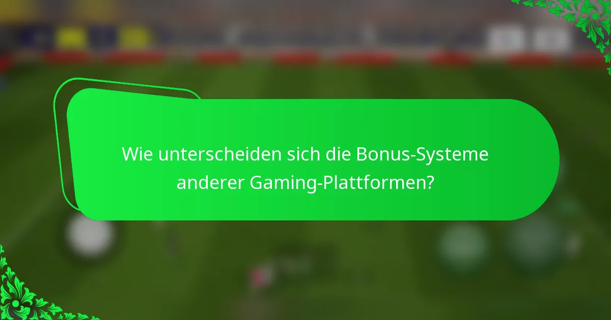 Wie unterscheiden sich die Bonus-Systeme anderer Gaming-Plattformen?